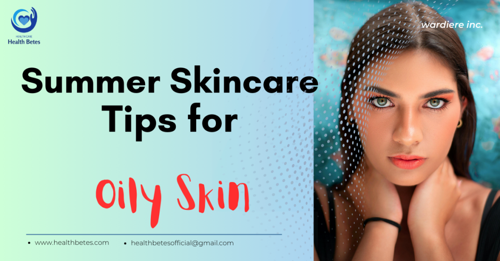 10 Essential Oily Skin Care Tips for Summer That Will Keep You Shine-Free All Day! Health Betes Oily Skin Care Tips